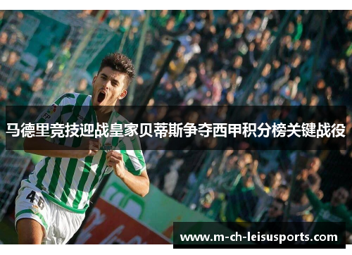 马德里竞技迎战皇家贝蒂斯争夺西甲积分榜关键战役